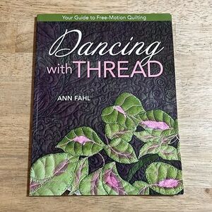 Dancing With Thread Your Guide to Free-Motion Quilting by Ann Fahl
